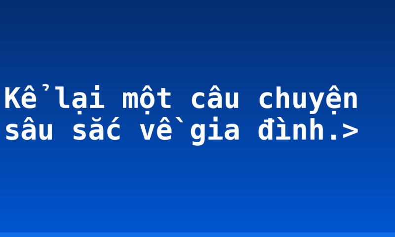 Kể lại một câu chuyện sâu sắc về gia đình.>