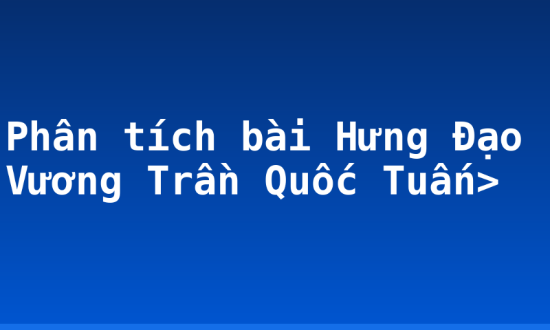 Phân tích bài Hưng Đạo Vương Trần Quốc Tuấn>