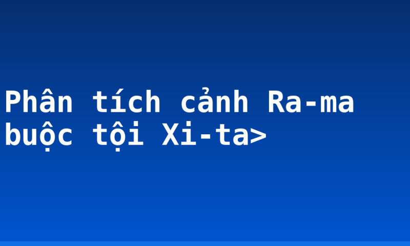 Phân tích cảnh Ra-ma buộc tội Xi-ta>
