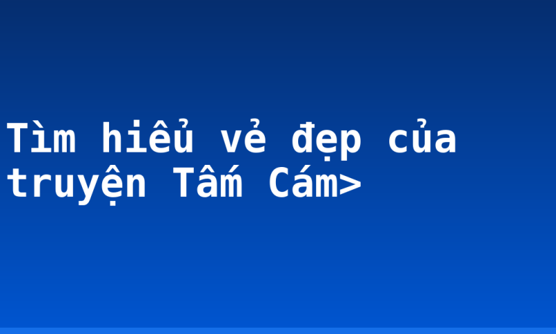Tìm hiểu vẻ đẹp của truyện Tấm Cám>