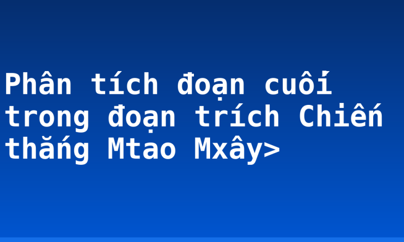 Phân tích đoạn cuối trong đoạn trích Chiến thắng Mtao Mxây>