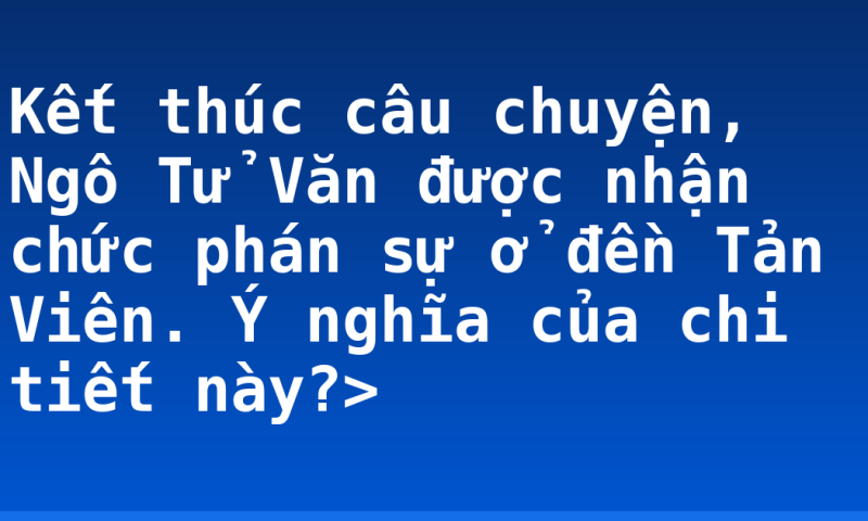 Kết thúc câu chuyện, Ngô Tử Văn được nhận chức phán sự ở đền Tản Viên. Ý nghĩa của chi tiết này?>