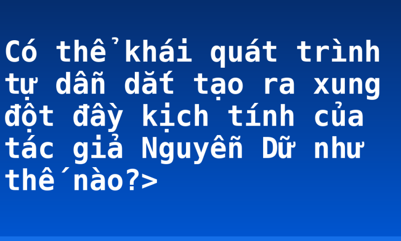 Có thể khái quát trình tự dẫn dắt tạo ra xung đột đầy kịch tính của tác giả Nguyễn Dữ như thế nào?>