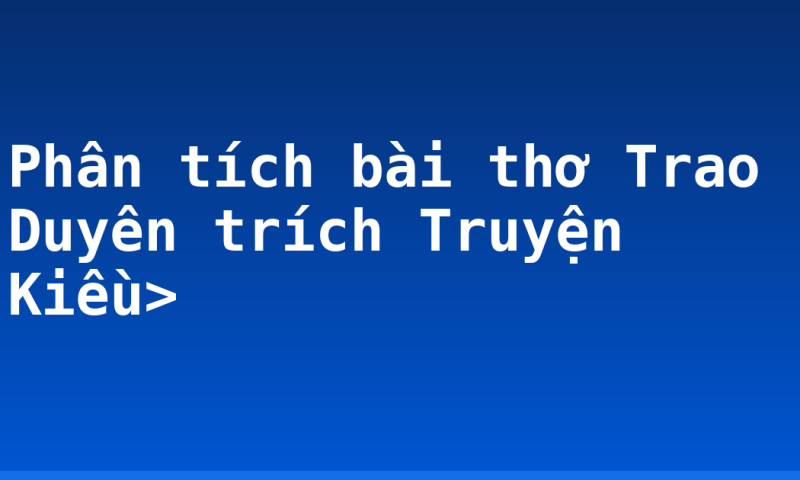 Phân tích bài thơ Trao Duyên trích Truyện Kiều>