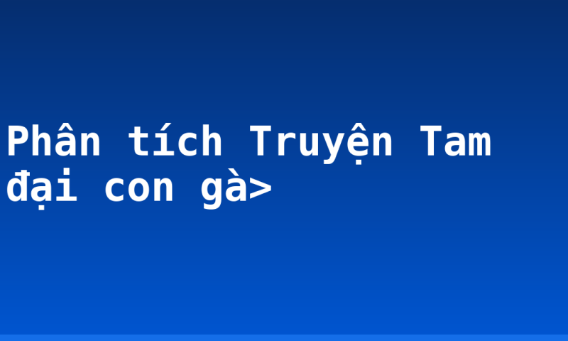 Phân tích Truyện Tam đại con gà>