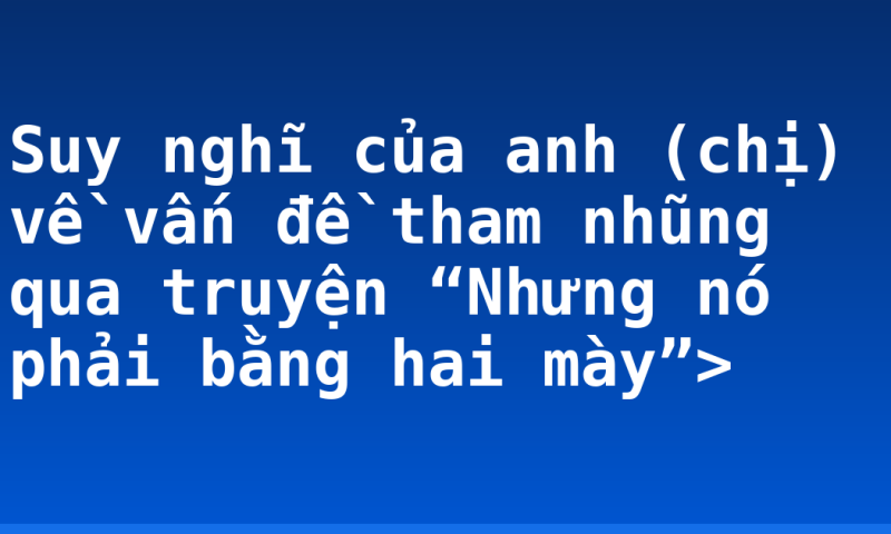 Suy nghĩ của anh (chị) về vấn đề tham nhũng qua truyện “Nhưng nó phải bằng hai mày”>
