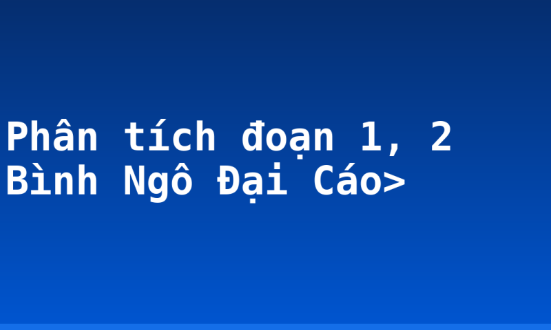 Phân tích đoạn 1, 2 Bình Ngô Đại Cáo>