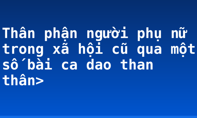 Thân phận người phụ nữ trong xã hội cũ qua một số bài ca dao than thân>