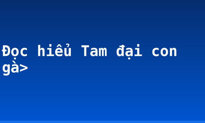 Đọc hiểu Tam đại con gà>