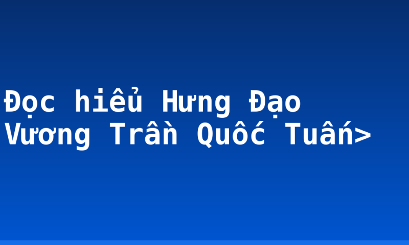 Đọc hiểu Hưng Đạo Vương Trần Quốc Tuấn>
