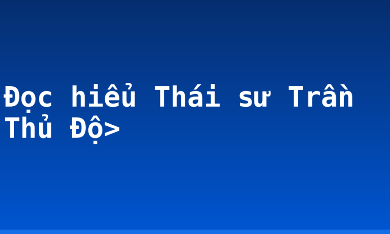 Đọc hiểu Thái sư Trần Thủ Độ>
