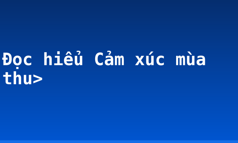 Đọc hiểu Cảm xúc mùa thu>