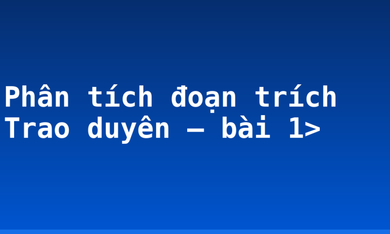 Phân tích đoạn trích Trao duyên – bài 1>