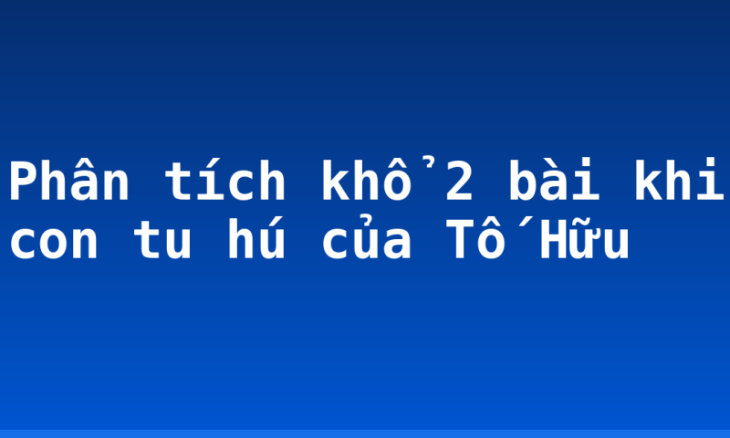 Phân tích khổ 2 bài khi con tu hú của Tố Hữu