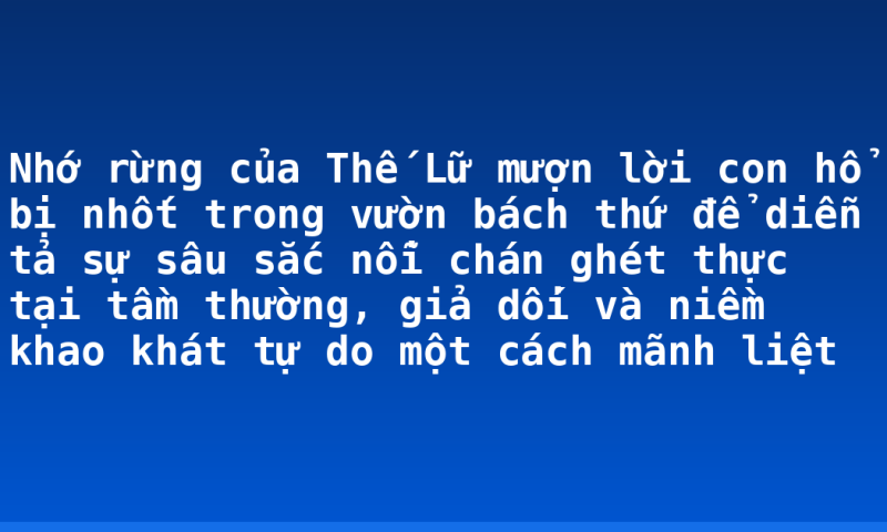 Nhớ rừng của Thế Lữ mượn lời con hổ bị nhốt trong vườn bách thứ để diễn tả sự sâu sắc nỗi chán ghét thực tại tầm thường, giả dối và niềm khao khát tự do một cách mãnh liệt