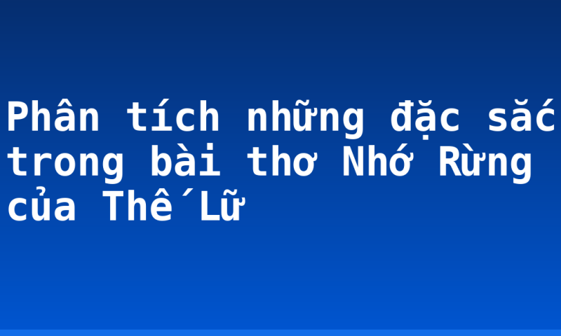 Phân tích những đặc sắc trong bài thơ Nhớ Rừng của Thế Lữ