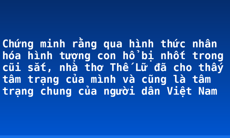 Chứng minh rằng qua hình thức nhân hóa hình tượng con hổ bị nhốt trong cũi sắt, nhà thơ Thế Lữ đã cho thấy tâm trạng của mình và cũng là tâm trạng chung của người dân Việt Nam