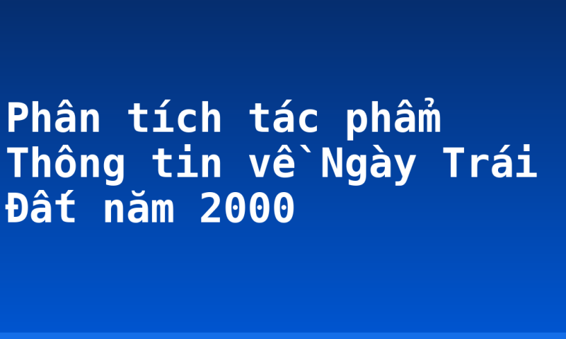 Phân tích tác phẩm Thông tin về Ngày Trái Đất năm 2000