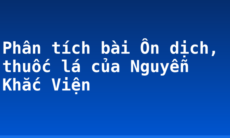 Phân tích bài Ôn dịch, thuốc lá của Nguyễn Khắc Viện