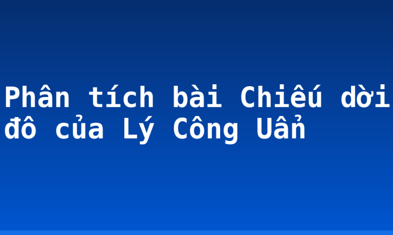Phân tích bài Chiếu dời đô của Lý Công Uẩn