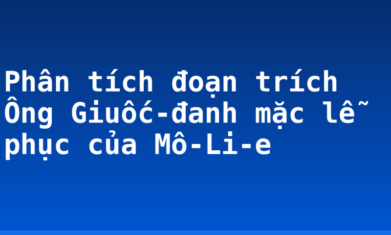 Phân tích đoạn trích Ông Giuốc-đanh mặc lễ phục của Mô-Li-e