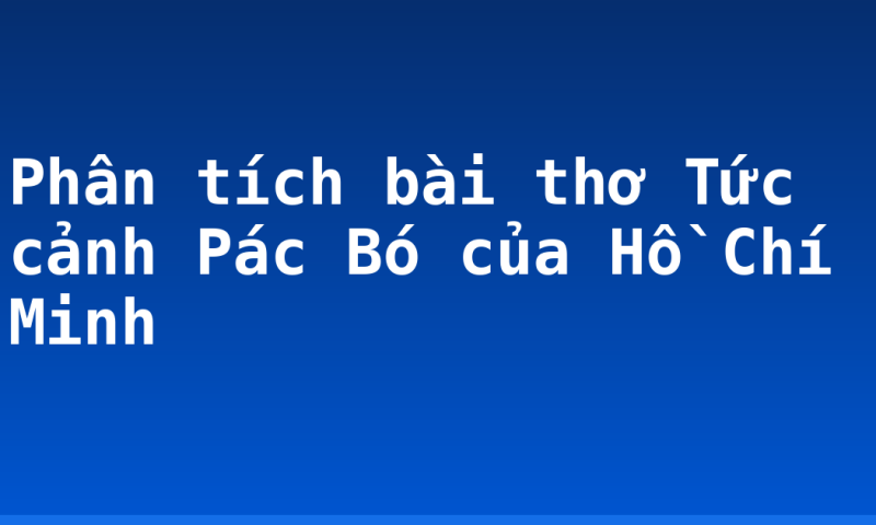Phân tích bài thơ Tức cảnh Pác Bó của Hồ Chí Minh