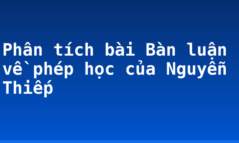 Phân tích bài Bàn luận về phép học của Nguyễn Thiếp