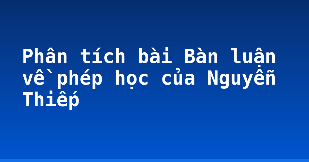 Phân tích bài Bàn luận về phép học của Nguyễn Thiếp