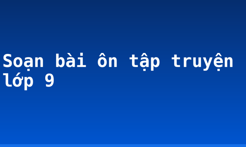Soạn bài ôn tập truyện lớp 9