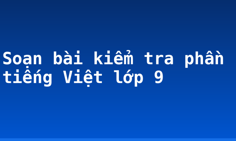 Soạn bài kiểm tra phần tiếng Việt lớp 9