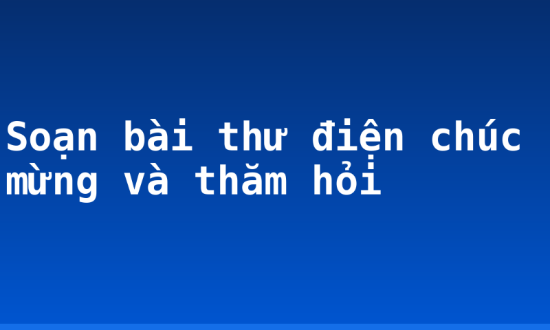 Soạn bài thư điện chúc mừng và thăm hỏi