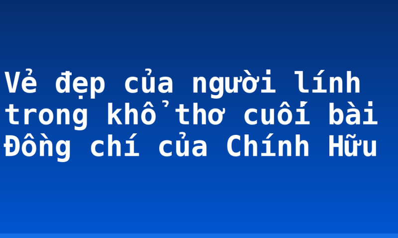 Vẻ đẹp của người lính trong khổ thơ cuối bài Đồng chí của Chính Hữu
