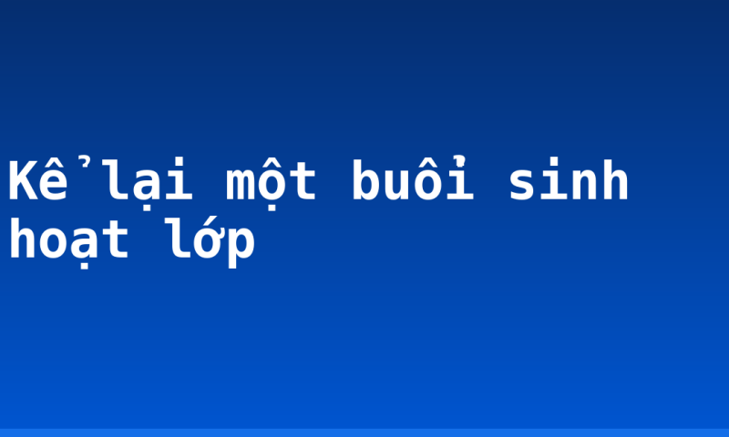 Kể lại một buổi sinh hoạt lớp