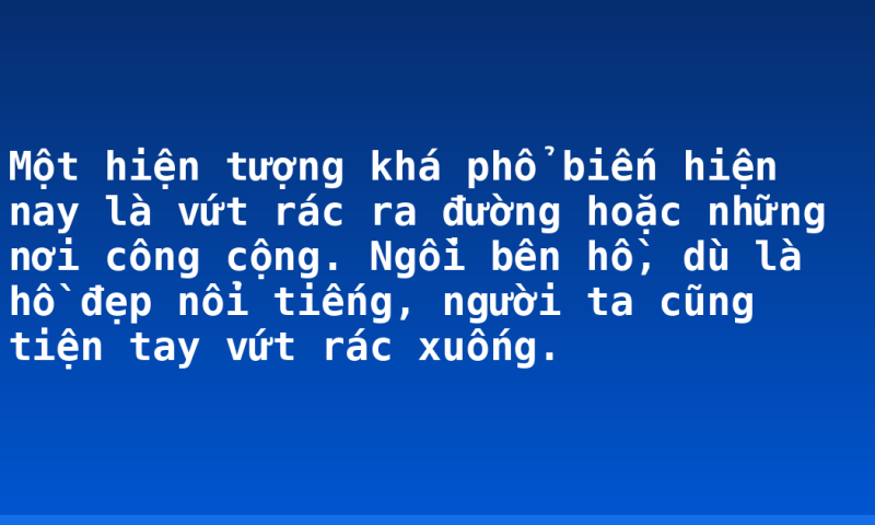 Một hiện tượng khá phổ biến hiện nay là vứt rác ra đường hoặc những nơi công cộng. Ngồi bên hồ, dù là hồ đẹp nổi tiếng, người ta cũng tiện tay vứt rác xuống.