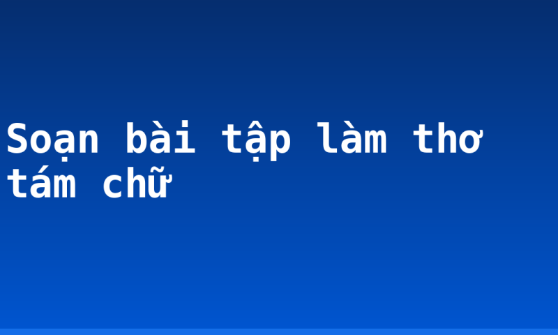 Soạn bài tập làm thơ tám chữ