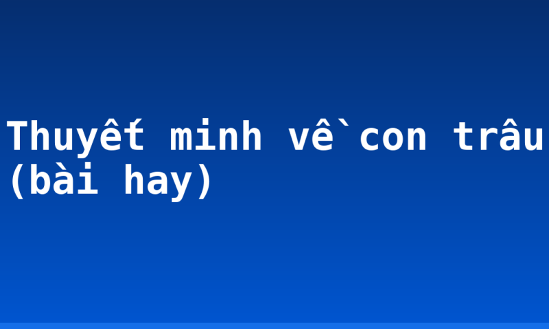 Thuyết minh về con trâu (bài hay)
