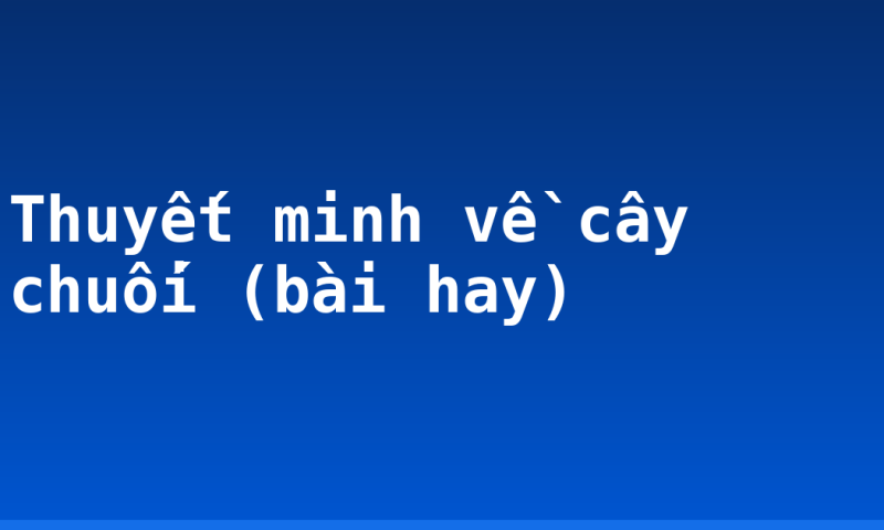Thuyết minh về cây chuối (bài hay)