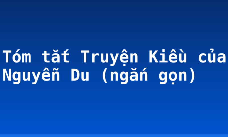 Tóm tắt Truyện Kiều của Nguyễn Du (ngắn gọn)