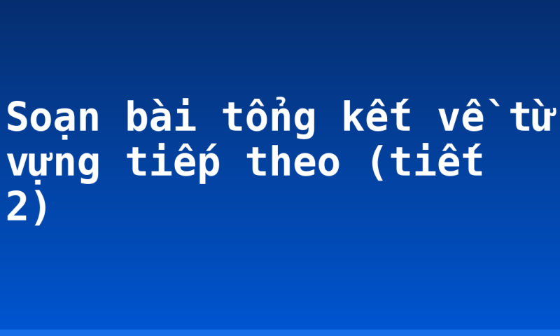 Soạn bài tổng kết về từ vựng tiếp theo (tiết 2)