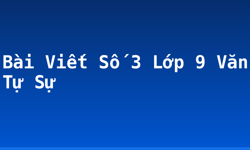 Bài Viết Số 3 Lớp 9 Văn Tự Sự