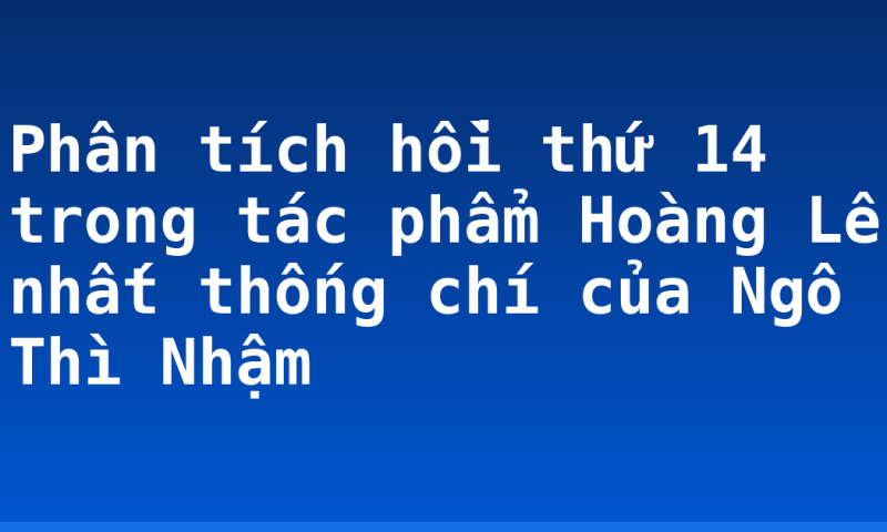 Phân tích hồi thứ 14 trong tác phẩm Hoàng Lê nhất thống chí của Ngô Thì Nhậm
