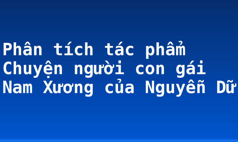 Phân tích tác phẩm Chuyện người con gái Nam Xương của Nguyễn Dữ