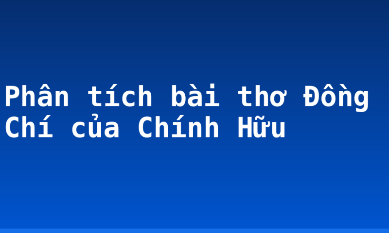 Phân tích bài thơ Đồng Chí của Chính Hữu