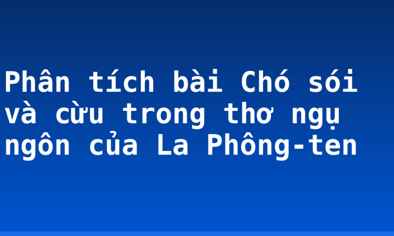 Phân tích bài Chó sói và cừu trong thơ ngụ ngôn của La Phông-ten