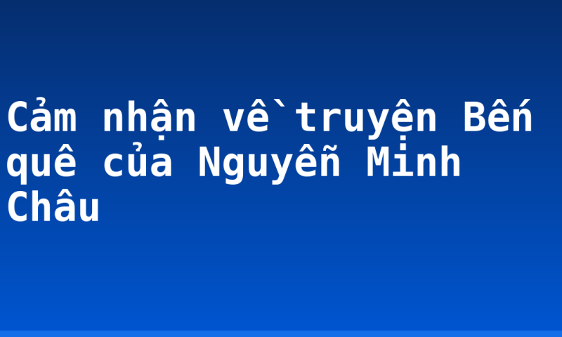Cảm nhận về truyện Bến quê của Nguyễn Minh Châu