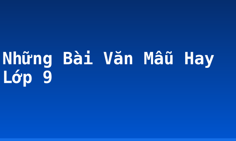 Những Bài Văn Mẫu Hay Lớp 9