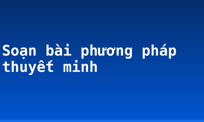Soạn bài phương pháp thuyết minh