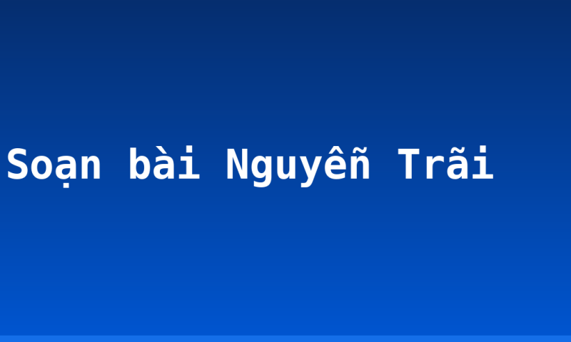 Soạn bài Nguyễn Trãi