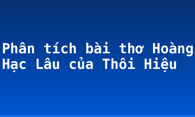Phân tích bài thơ Hoàng Hạc Lâu của Thôi Hiệu