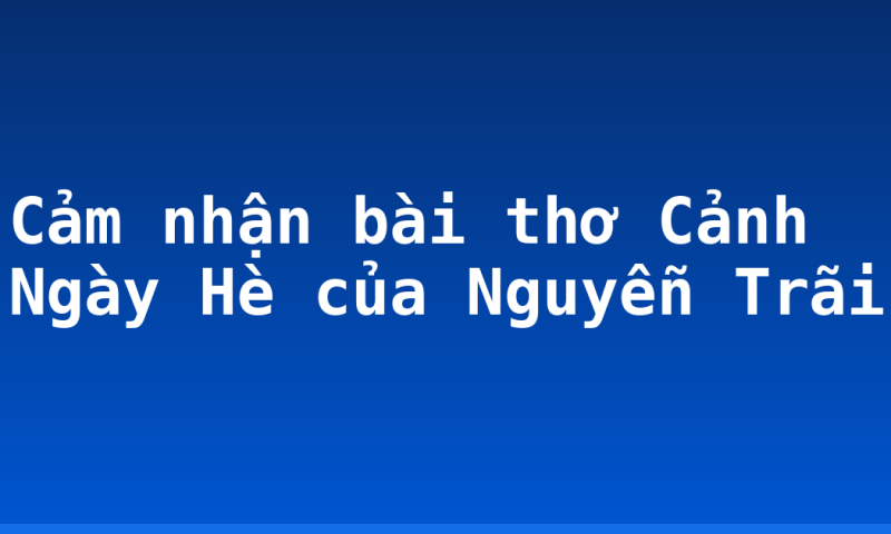 Cảm nhận bài thơ Cảnh Ngày Hè của Nguyễn Trãi